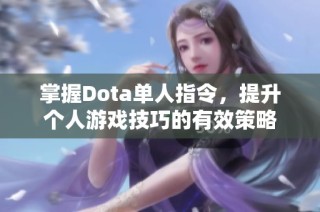 掌握Dota单人指令，提升个人游戏技巧的有效策略