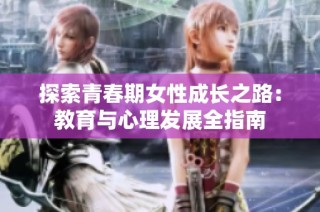 探索青春期女性成长之路：教育与心理发展全指南