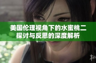 美国伦理视角下的水蜜桃二探讨与反思的深度解析