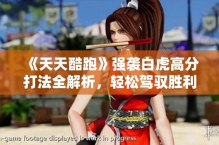 《天天酷跑》强袭白虎高分打法全解析，轻松驾驭胜利之路