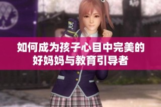 如何成为孩子心目中完美的好妈妈与教育引导者