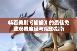 畅看美剧《偷偷》的最佳免费观看途径与观影指南