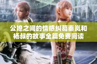 公媳之间的情感纠葛秦岚和杨叔的故事全篇免费阅读