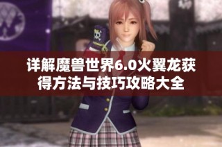 详解魔兽世界6.0火翼龙获得方法与技巧攻略大全