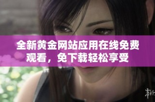 全新黄金网站应用在线免费观看，免下载轻松享受