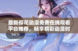 最新樱花动漫免费在线观看平台推荐，畅享精彩动漫时光