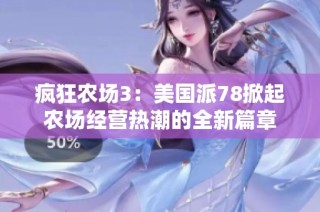 疯狂农场3：美国派78掀起农场经营热潮的全新篇章