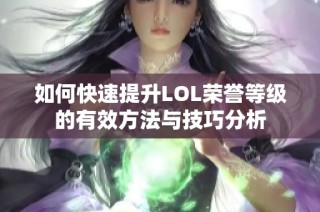 如何快速提升LOL荣誉等级的有效方法与技巧分析