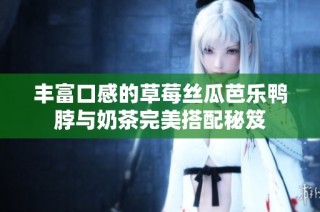丰富口感的草莓丝瓜芭乐鸭脖与奶茶完美搭配秘笈
