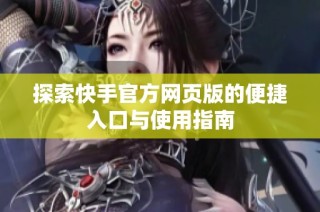 探索快手官方网页版的便捷入口与使用指南