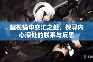 凝视镜中交汇之处，探寻内心深处的联系与反思