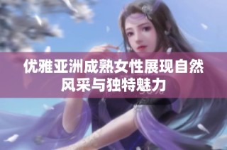 优雅亚洲成熟女性展现自然风采与独特魅力