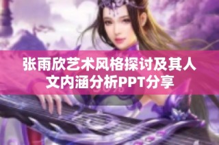 张雨欣艺术风格探讨及其人文内涵分析PPT分享