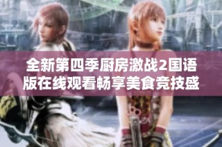 全新第四季厨房激战2国语版在线观看畅享美食竞技盛宴