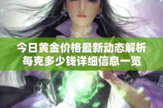 今日黄金价格最新动态解析每克多少钱详细信息一览