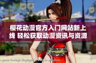 樱花动漫官方入门网站新上线 轻松获取动漫资讯与资源