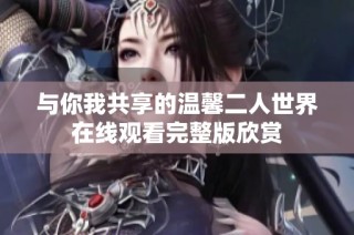 与你我共享的温馨二人世界在线观看完整版欣赏