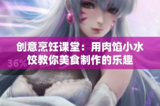 创意烹饪课堂：用肉馅小水饺教你美食制作的乐趣