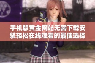 手机版黄金网站无需下载安装轻松在线观看的最佳选择
