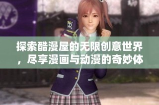探索酷漫屋的无限创意世界，尽享漫画与动漫的奇妙体验