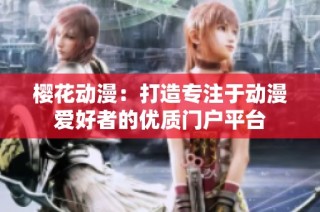 樱花动漫：打造专注于动漫爱好者的优质门户平台