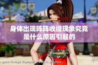 身体出现阵阵收缩现象究竟是什么原因引起的