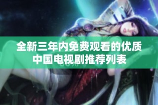 全新三年内免费观看的优质中国电视剧推荐列表
