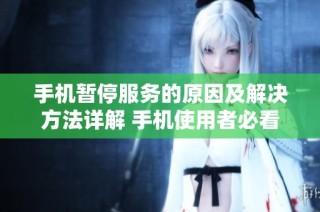 手机暂停服务的原因及解决方法详解 手机使用者必看