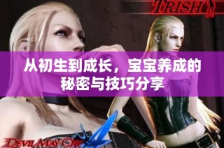 从初生到成长，宝宝养成的秘密与技巧分享