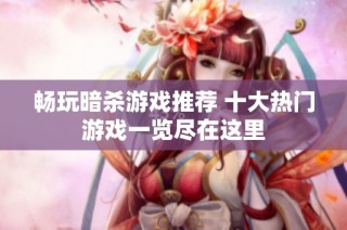 畅玩暗杀游戏推荐 十大热门游戏一览尽在这里