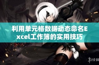 利用单元格数据动态命名Excel工作簿的实用技巧