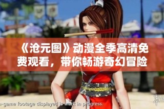 《沧元图》动漫全季高清免费观看，带你畅游奇幻冒险世界！