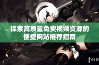 探索高质量免费视频资源的便捷网站推荐指南