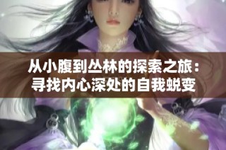 从小腹到丛林的探索之旅：寻找内心深处的自我蜕变