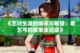 《乞讨生涯的艰辛与希望：老乞丐的故事全记录》