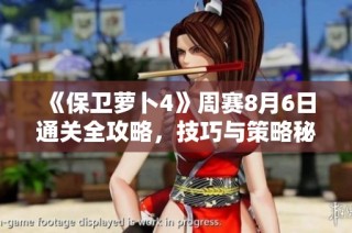 《保卫萝卜4》周赛8月6日通关全攻略，技巧与策略秘籍详解