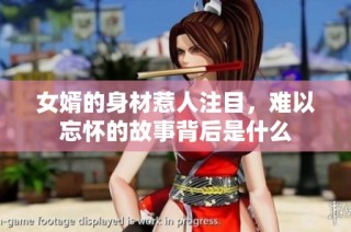 女婿的身材惹人注目，难以忘怀的故事背后是什么