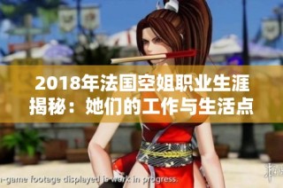 2018年法国空姐职业生涯揭秘：她们的工作与生活点滴分享