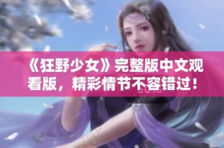《狂野少女》完整版中文观看版，精彩情节不容错过！