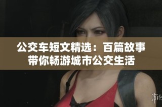 公交车短文精选：百篇故事带你畅游城市公交生活