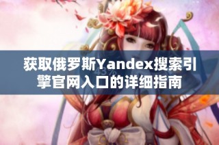 获取俄罗斯Yandex搜索引擎官网入口的详细指南