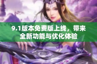 9.1版本免费版上线，带来全新功能与优化体验