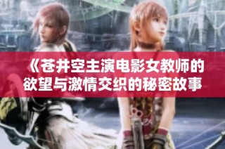 《苍井空主演电影女教师的欲望与激情交织的秘密故事》