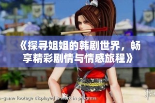 《探寻姐姐的韩剧世界，畅享精彩剧情与情感旅程》