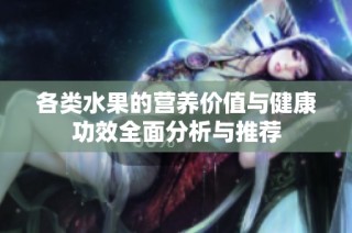 各类水果的营养价值与健康功效全面分析与推荐