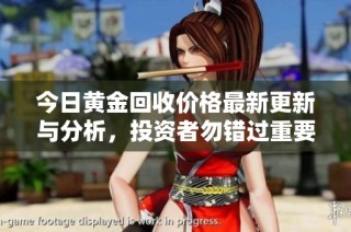 今日黄金回收价格最新更新与分析，投资者勿错过重要信息