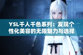 YSL千人千色系列：发现个性化美容的无限魅力与选择