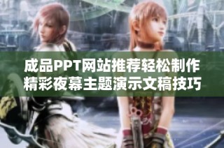 成品PPT网站推荐轻松制作精彩夜幕主题演示文稿技巧分享