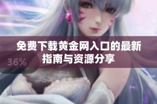 免费下载黄金网入口的最新指南与资源分享