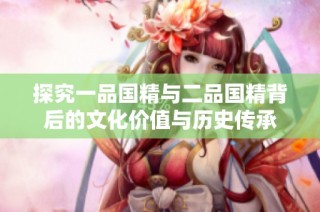 探究一品国精与二品国精背后的文化价值与历史传承
